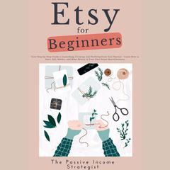 Etsy for Beginners Audiobook, by The Passive Income Strategist