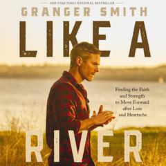 Like a River: Finding the Faith and Strength to Move Forward after Loss and Heartache Audiobook, by Granger Smith