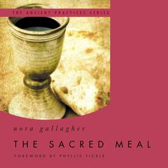 The Sacred Meal: The Ancient Practices Series Audiobook, by Nora Gallagher