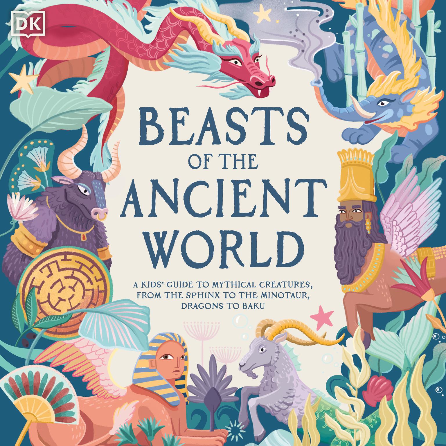 Beasts of the Ancient World: A Kids Guide to Mythical Creatures, From the Sphynx to the Minotaur, Dragons to Baku Audiobook, by Marchella Ward