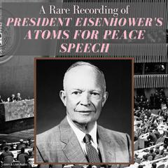 A Rare Recording of President Eisenhowers Atoms For Peace Speech Audiobook, by Dwight D. Eisenhower