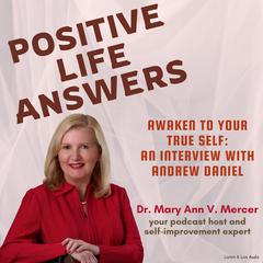 Positive Life Answers: Awaken To Your True Self -- An Interview with Andrew Daniel Audiobook, by Mary Ann Mercer