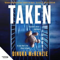 Taken: The explosive gripping action packed new novel from the award winning author of The Torrent, for fans of Jane Harper, Chris Hammer and Dervla McTiernan Audiobook, by Dinuka McKenzie