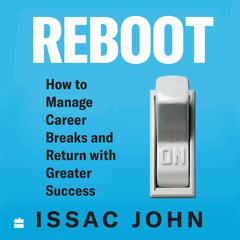 Reboot: How to Manage Career Breaks and Return with Greater Success Audiobook, by Issac John