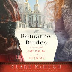 The Romanov Brides: A Novel of the Last Tsarina and Her Sisters Audiobook, by Clare McHugh