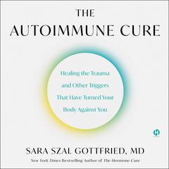 The Autoimmune Cure: Healing the Trauma and Other Triggers That Have Turned Your Body Against You Audiobook, by Sara Gottfried