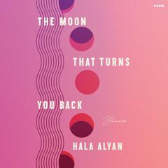 The Moon That Turns You Back: Poems Audiobook, by Hala Alyan