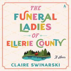 The Funeral Ladies of Ellerie County: A Novel Audiobook, by Claire Swinarski