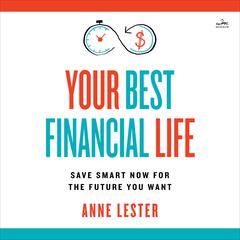 Your Best Financial Life: Save Smart Now for the Future You Want Audiobook, by Anne Lester