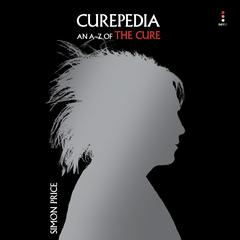 Curepedia: An A-Z of The Cure Audiobook, by Simon Price