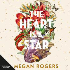 The Heart Is A Star: The beautiful and heartbreaking bestselling debut novel about family and identity for readers of Holly Ringland, Bonnie Garmus and Ann Napolitano Audiobook, by Megan Rogers