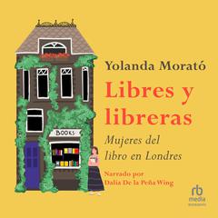 Libres y libreras: Mujeres del libro en Londres (The Female Bookkeepers of London) Audiobook, by Yolanda Morato