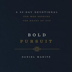 Bold Pursuit: A 90- Day Devotional for Men Seeking the Heart of God Audiobook, by Daniel Maritz