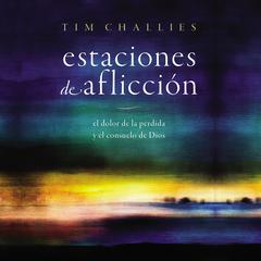 Estaciones de aflicción: El dolor de la pérdida y el consuelo de Dios Audiobook, by Tim Challies