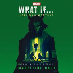 Marvel: What If...Loki Was Worthy? (A Loki & Valkyrie Story) Audiobook, by Madeleine Roux