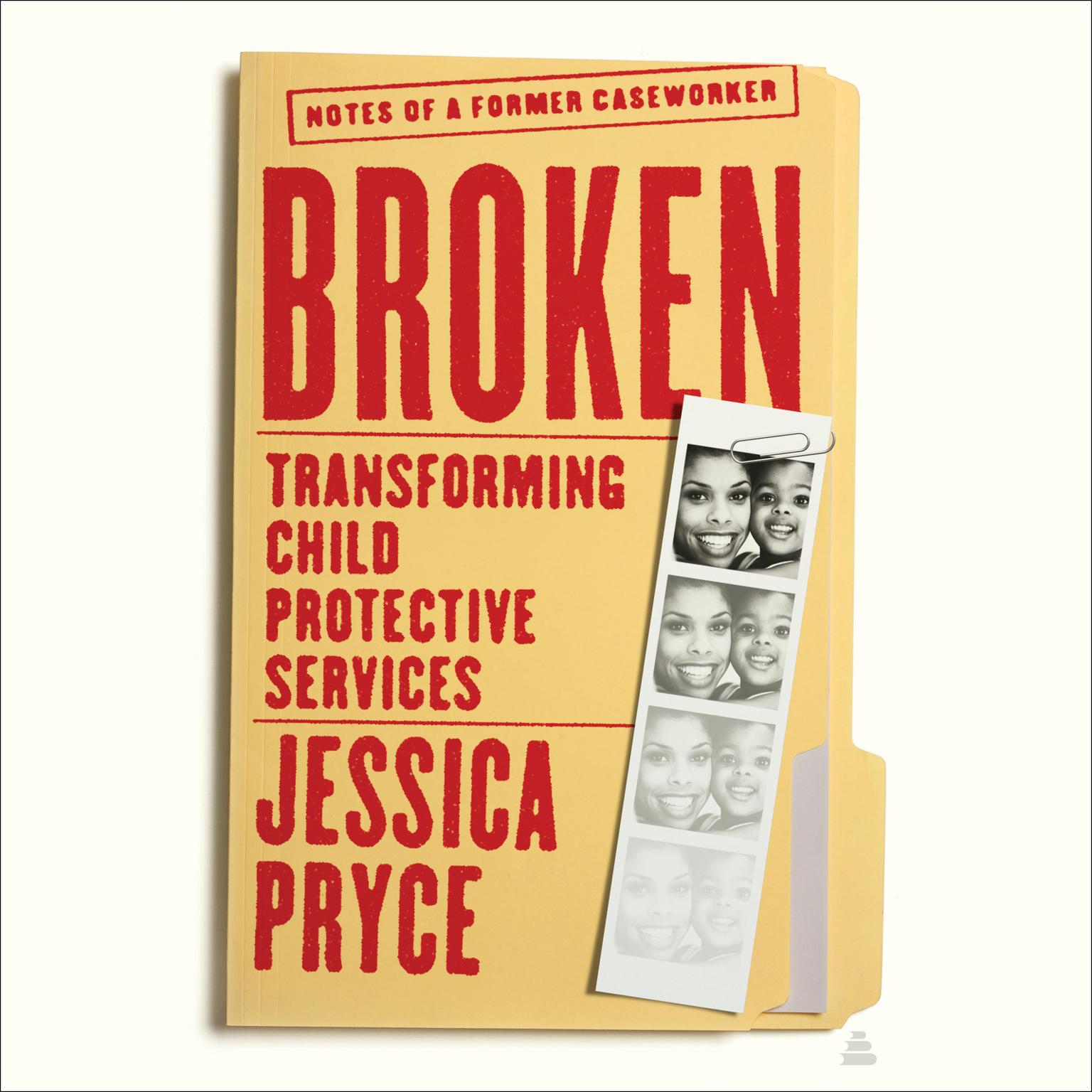Broken: Transforming Child Protective Services—Notes of a Former Caseworker Audiobook, by Jessica Pryce