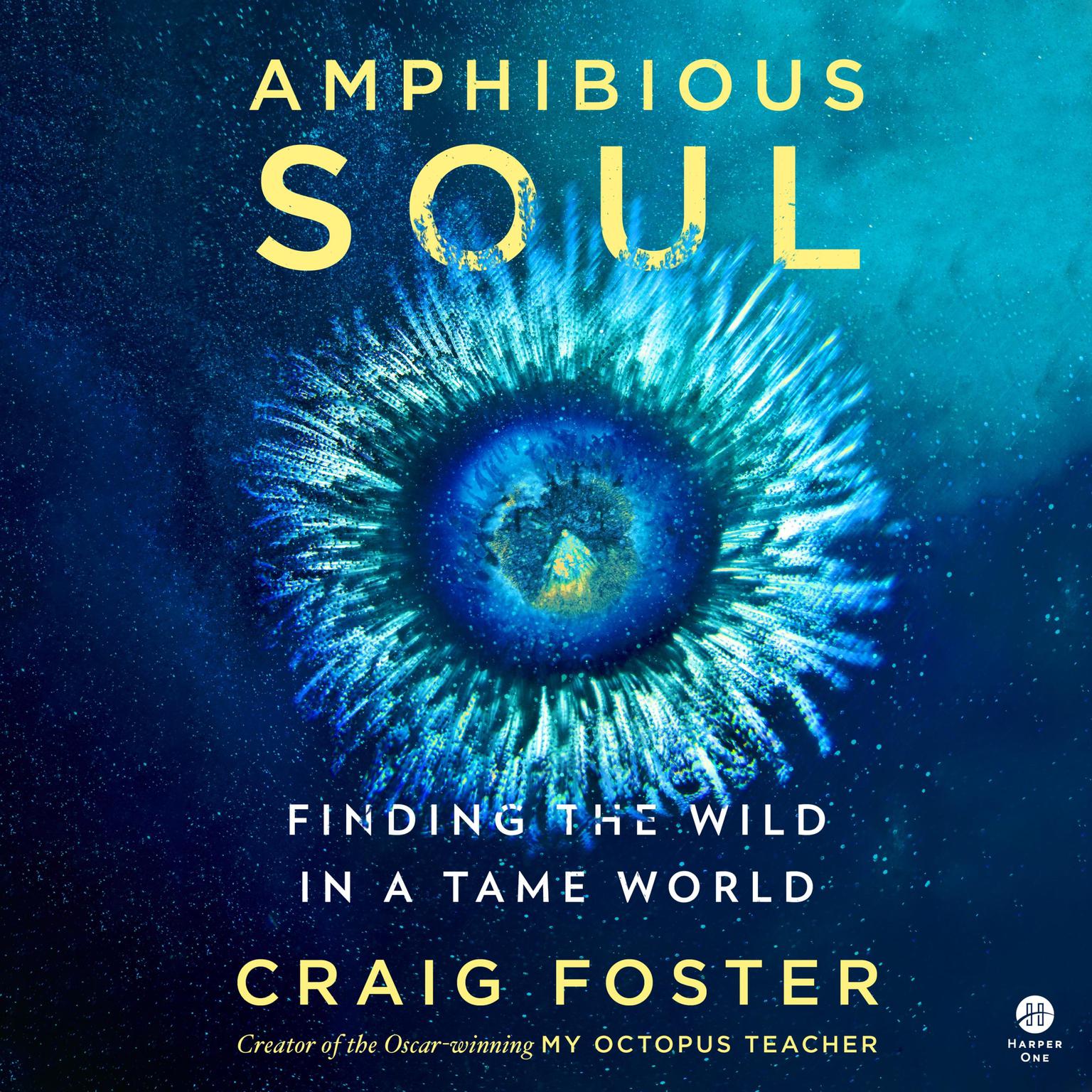 Amphibious Soul: Finding the Wild in a Tame World Audiobook, by Craig Foster