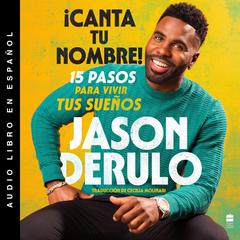 Sing Your Name Out Loud / iCanta tu nombre! (Spanish edition): 15 pasos para vivir tus suenos Audiobook, by Jason Derulo