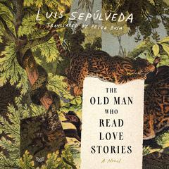 The Old Man Who Read Love Stories: A Novel Audiobook, by Luis Sepúlveda
