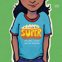 A Little Bit Super: With Small Powers Come Big Problems Audiobook, by Daniel Nayeri