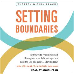 Setting Boundaries: 100 Ways to Protect Yourself, Strengthen Your Relationships, and Build the Life You Want…Starting Now! Audiobook, by Krystal Mazzola Wood