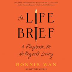 The Life Brief: A Playbook for No-Regrets Living  Audiobook, by Bonnie Wan