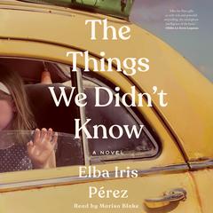 The Things We Didnt Know Audiobook, by Elba Iris Pérez