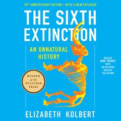 The Sixth Extinction Tenth Anniversary Edition: An Unnatural History Audiobook, by Elizabeth Kolbert