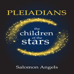 Pleiadians the children of the stars Audiobook, by Salomon Angels