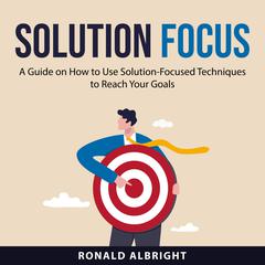 Solution Focus Audiobook, by Ronald Albright