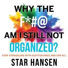 Why The F*#@ Am I Still Not Organized? Audiobook, by Star Hansen