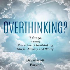 Overthinking? Audiobook, by Bryanscott Parker