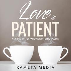Love is Patient: A Meditation for Patience with Other People Audiobook, by Kameta Media