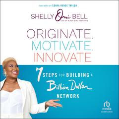 Originate, Motivate, Innovate: 7 Steps for Building a Billion Dollar Network Audiobook, by Shelly Omilade Bell
