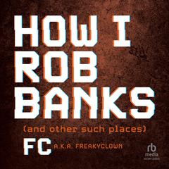 How I Rob Banks: And Other Such Places Audiobook, by FC 