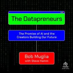 The Datapreneurs: The Promise of AI and the Creators Building Our Future Audiobook, by Bob Muglia