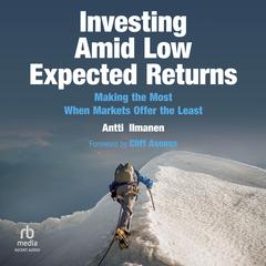 Investing Amid Low Expected Returns: Making the Most When Markets Offer the Least Audiobook, by Antti Ilmanen