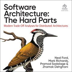 Software Architecture: The Hard Parts: Modern Trade-Off Analyses for Distributed Architectures Audiobook, by Mark Richards