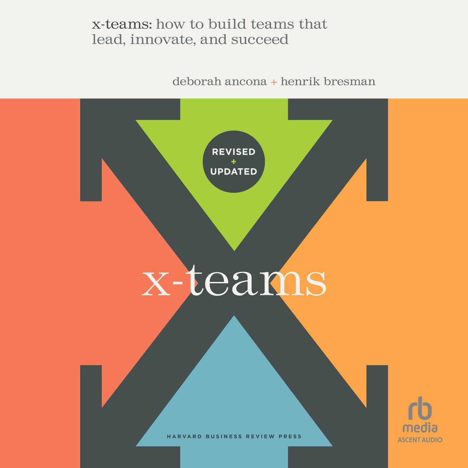 X-Teams, Updated Edition, with a New Preface: How to Build Teams that Lead, Innovate, and Succeed Audiobook, by Deborah Ancona