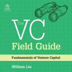 The VC Field Guide: Fundamentals of Venture Capital Audiobook, by William Lin