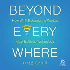 Beyond Everywhere: How Wi-Fi Became the Worlds Most Beloved Technology Audiobook, by Greg Ennis