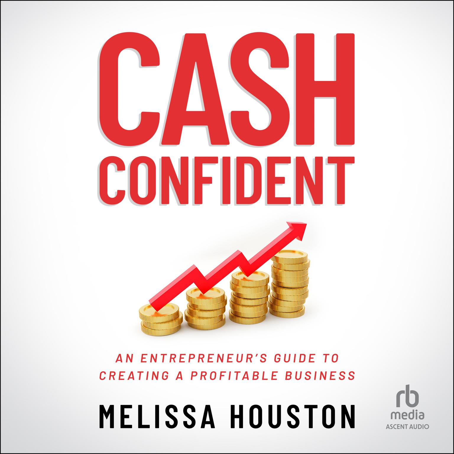 Cash Confident: An Entrepreneurs Guide to Creating a Profitable Business Audiobook, by Melissa Houston