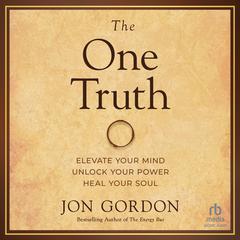 The One Truth: Elevate Your Mind, Unlock Your Power, Heal Your Soul Audiobook, by Jon Gordon