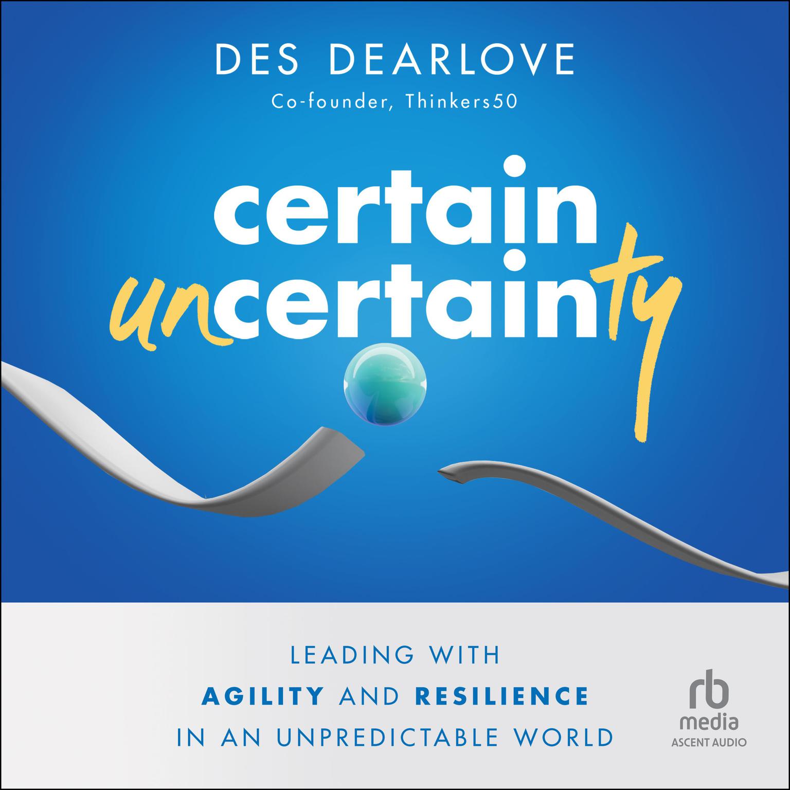 Certain Uncertainty: Leading with Agility and Resilience in an Unpredictable World Audiobook, by Des Dearlove
