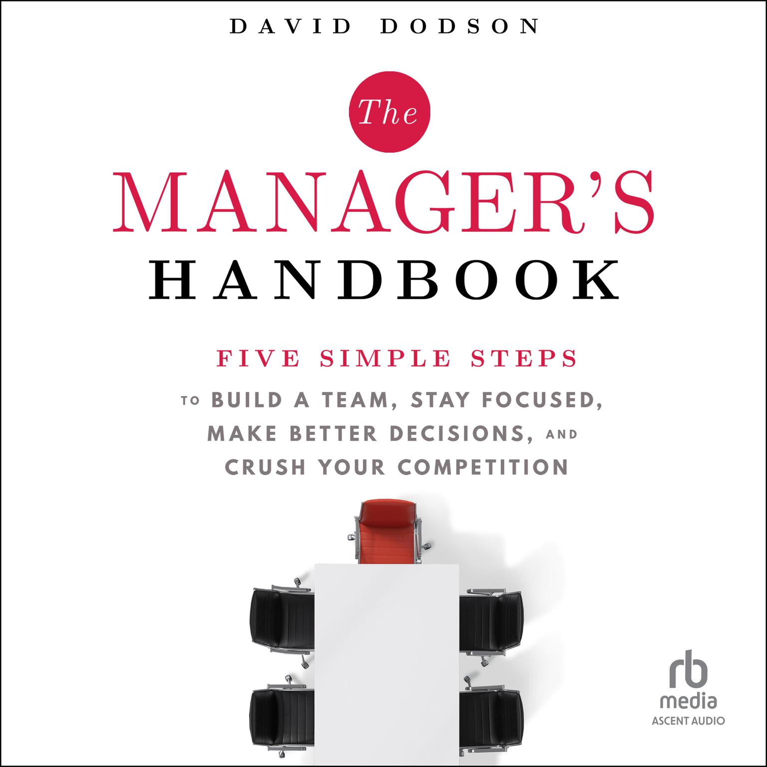 The Managers Handbook: Five Simple Steps to Build a Team, Stay Focused, Make Better Decisions, and Crush Your Competition Audiobook, by David Dodson