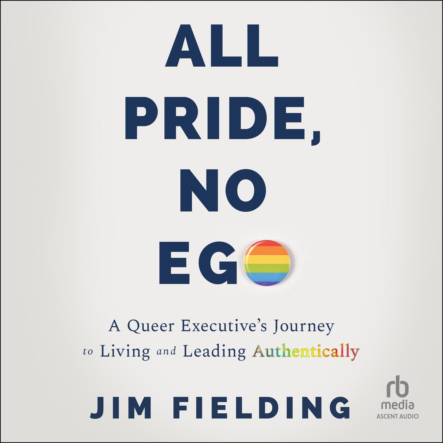 All Pride, No Ego: A Queer Executives Journey to Living and Leading Authentically Audiobook, by Jim Fielding