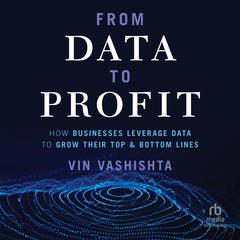 From Data To Profit: How Businesses Leverage Data to Grow Their Top and Bottom Lines Audiobook, by Vin Vashishta