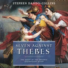 Seven Against Thebes: The Quest of the Original Magnificent Seven Audiobook, by Stephen Dando-Collins