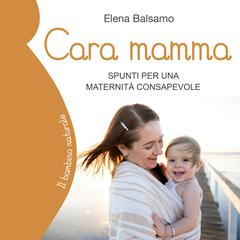 Cara mamma: Spunti per una maternità consapevole Audiobook, by Elena Balsamo