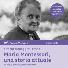 Maria Montessori, una storia attuale: La vita, il pensiero, le testimonianze Audiobook, by Grazia Honegger Fresco